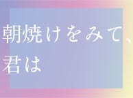 朝焼けをみて、君は(6/11~17)