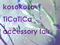 kosokoso TiCaTiCa accessory fair (1:20~2:9)