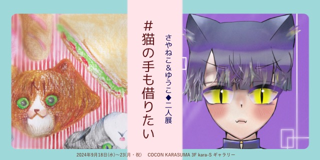 「さやねこ＆ゆうこ二人展 ＃猫の手も借りたい」ー猫との暮らしと、イラストとアートと器ー (9/18 - 9/23)